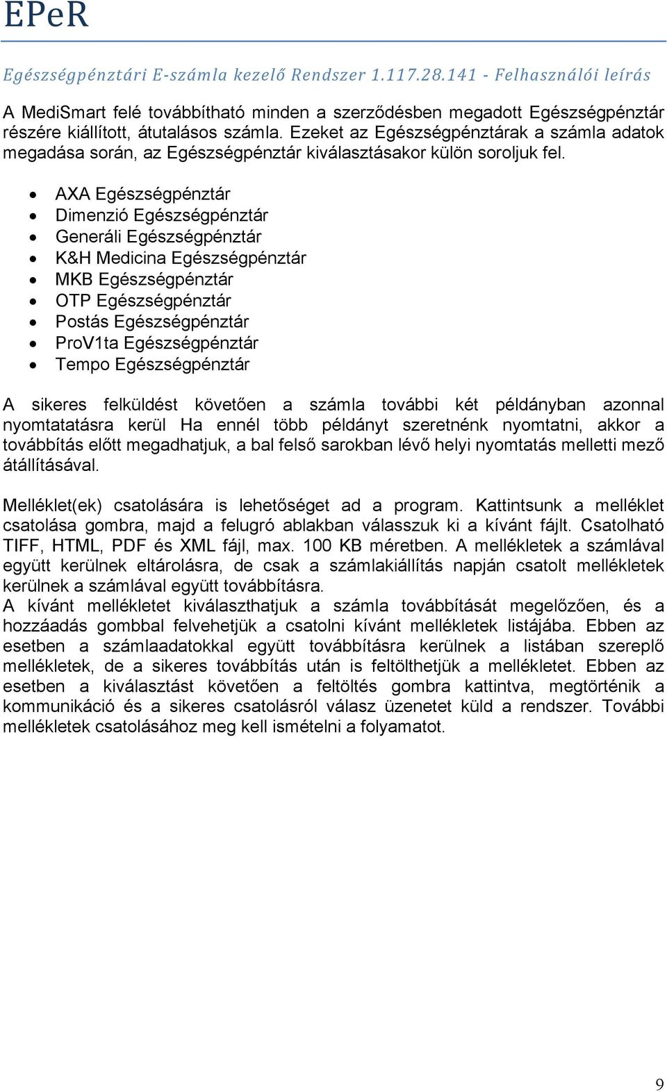 AXA Egészségpénztár Dimenzió Egészségpénztár Generáli Egészségpénztár K&H Medicina Egészségpénztár MKB Egészségpénztár OTP Egészségpénztár Postás Egészségpénztár ProV1ta Egészségpénztár Tempo