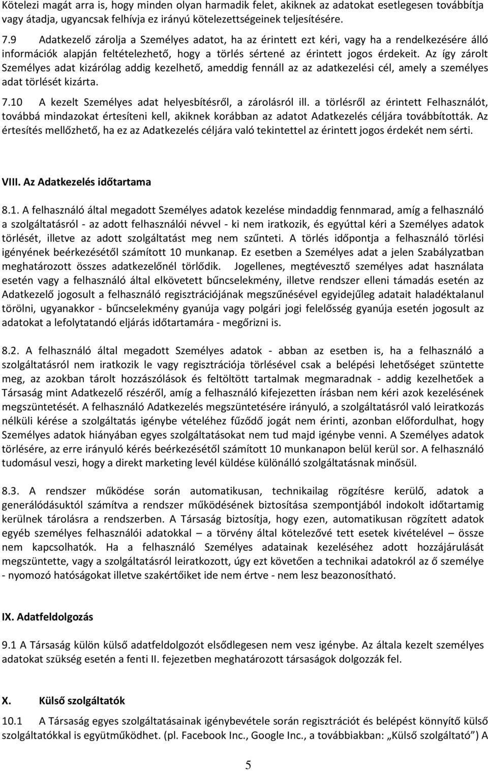 Az így zárolt Személyes adat kizárólag addig kezelhető, ameddig fennáll az az adatkezelési cél, amely a személyes adat törlését kizárta. 7.10 A kezelt Személyes adat helyesbítésről, a zárolásról ill.