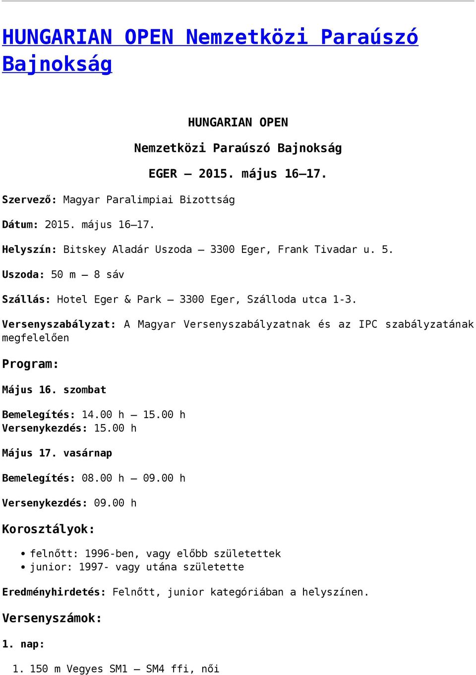 szombat Bemelegítés: 14.00 h 15.00 h Versenykezdés: 15.00 h Május 17. vasárnap Bemelegítés: 08.00 h 09.00 h Versenykezdés: 09.