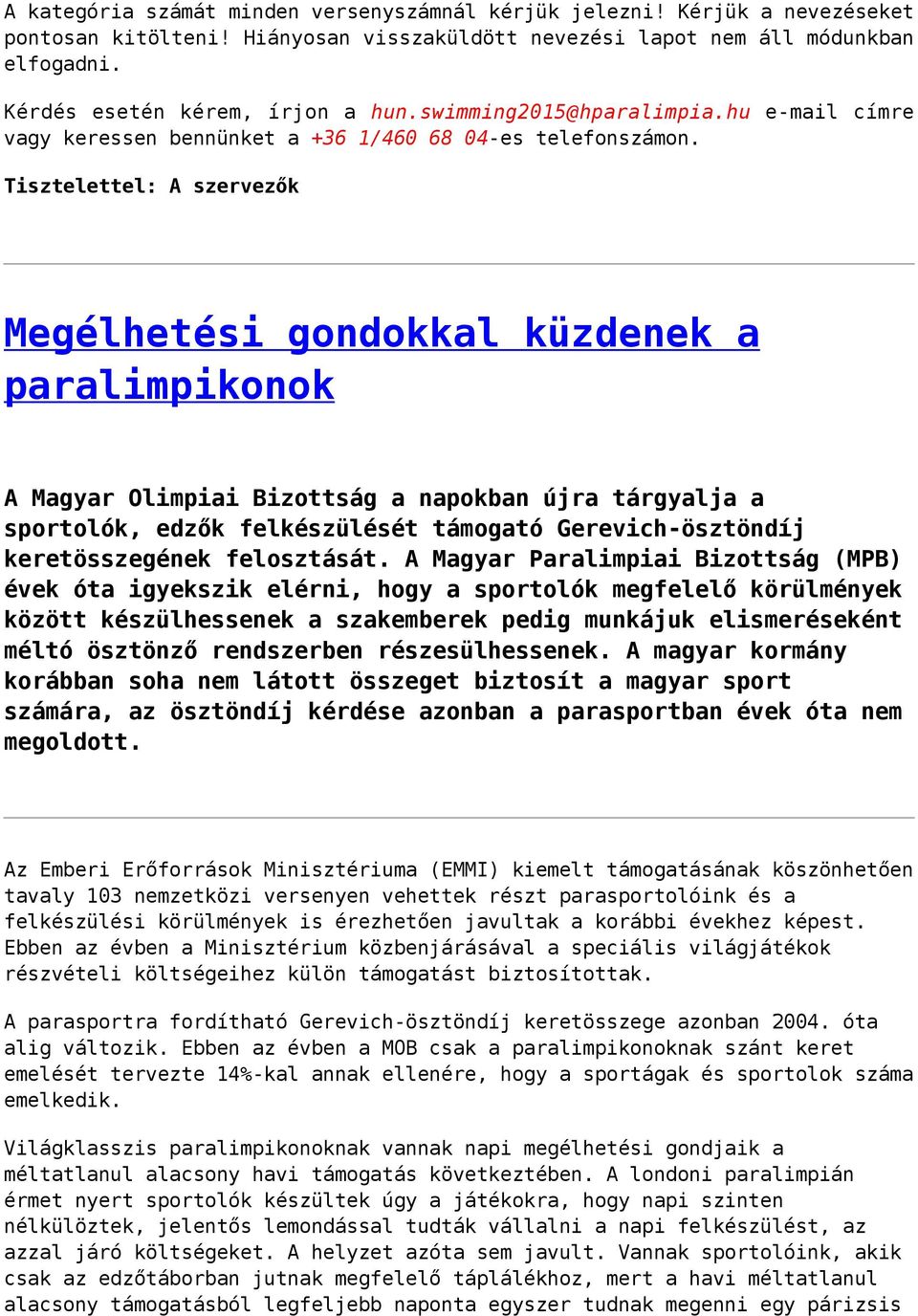 Tisztelettel: A szervezők Megélhetési gondokkal küzdenek a paralimpikonok A Magyar Olimpiai Bizottság a napokban újra tárgyalja a sportolók, edzők felkészülését támogató Gerevich-ösztöndíj