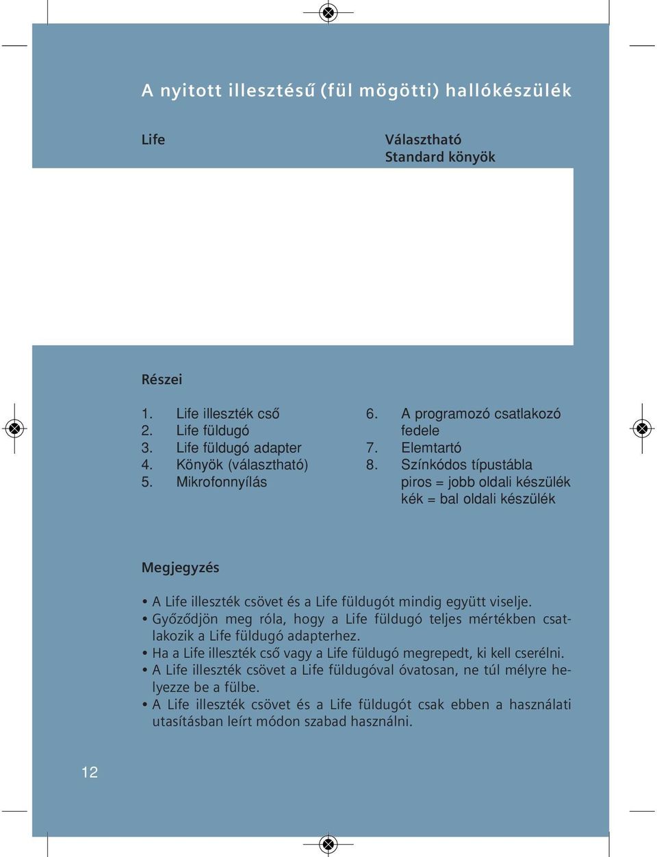 Színkódos típustábla piros = jobb oldali készülék kék = bal oldali készülék Megjegyzés A Life illeszték csövet és a Life füldugót mindig együtt viselje.