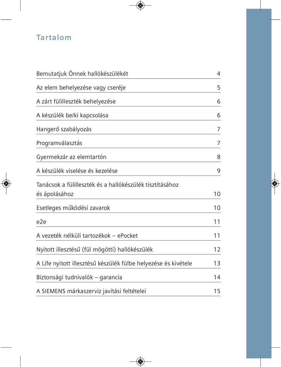 tisztításához és ápolásához 10 Esetleges mű kö dé si za va rok 10 e2e 11 A vezeték nélküli tartozékok epocket 11 Nyitott illesztésű (fül mögötti)