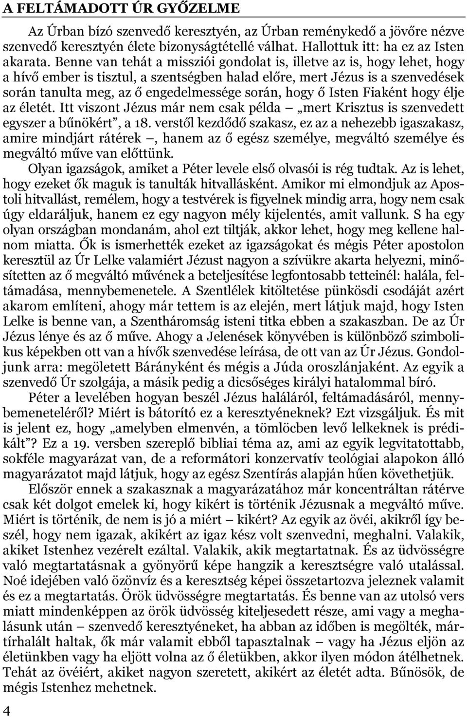 hogy ő Isten Fiaként hogy élje az életét. Itt viszont Jézus már nem csak példa mert Krisztus is szenvedett egyszer a bűnökért, a 18.