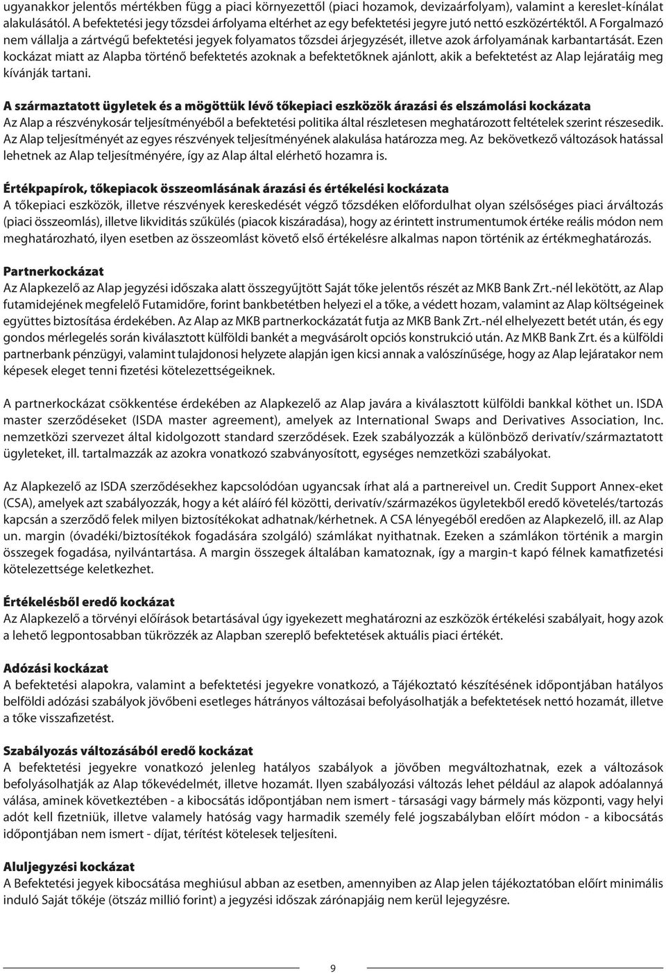 A Forgalmazó nem vállalja a zártvégű befektetési jegyek folyamatos tőzsdei árjegyzését, illetve azok árfolyamának karbantartását.
