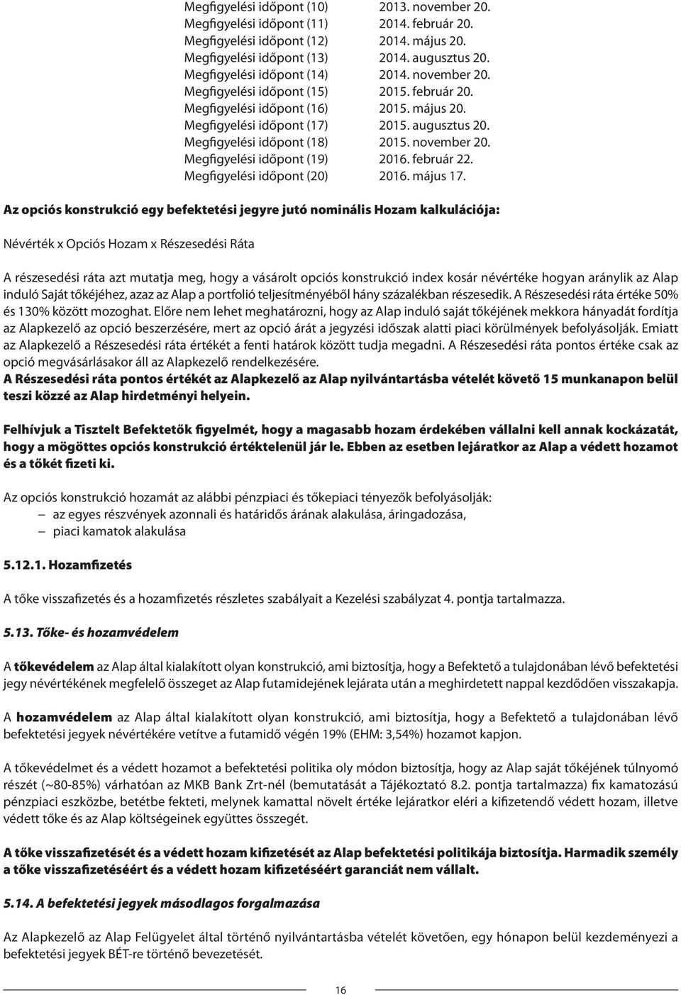 Megfigyelési időpont (18) 2015. november 20. Megfigyelési időpont (19) 2016. február 22. Megfigyelési időpont (20) 2016. május 17.