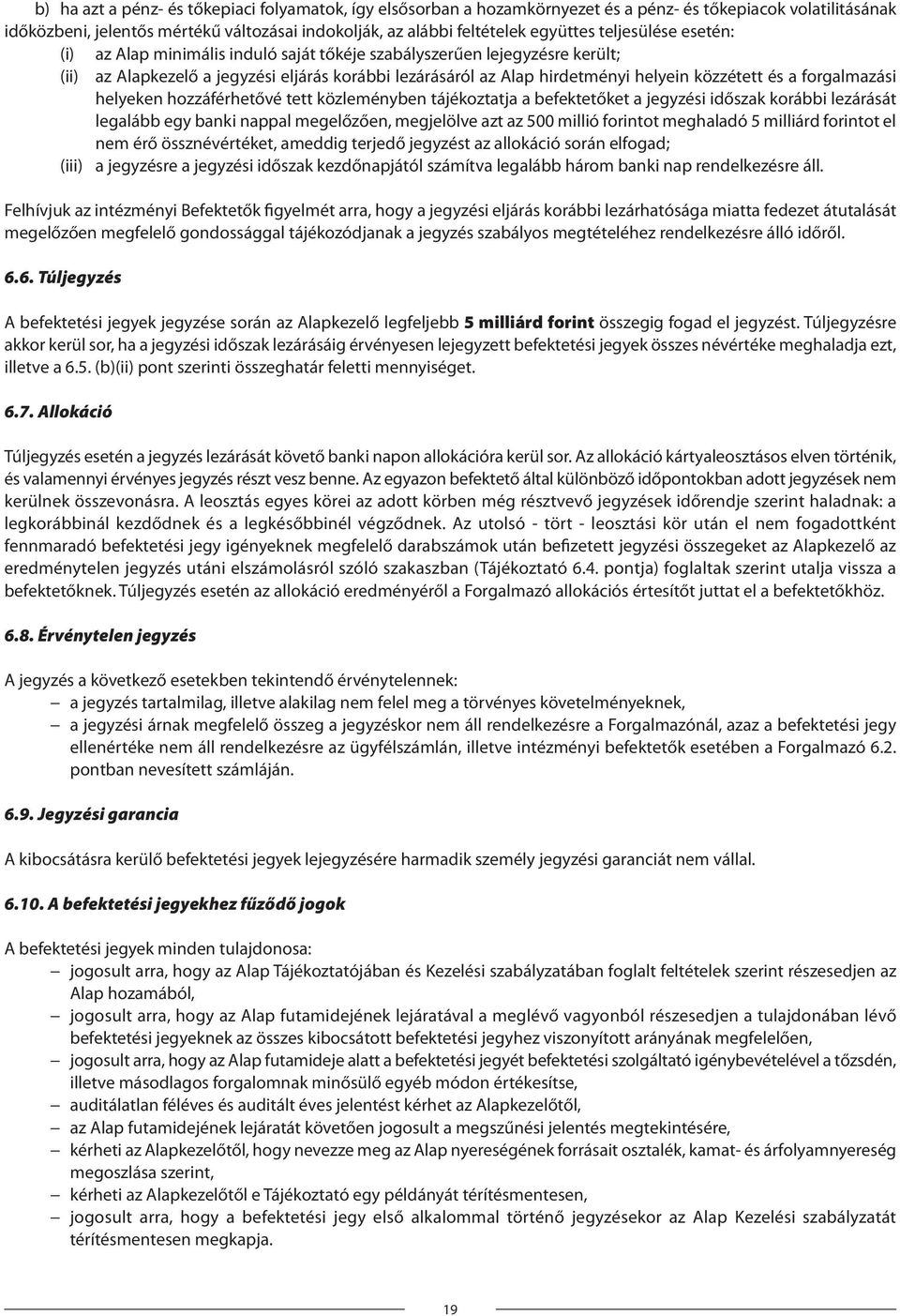 forgalmazási helyeken hozzáférhetővé tett közleményben tájékoztatja a befektetőket a jegyzési időszak korábbi lezárását legalább egy banki nappal megelőzően, megjelölve azt az 500 millió forintot