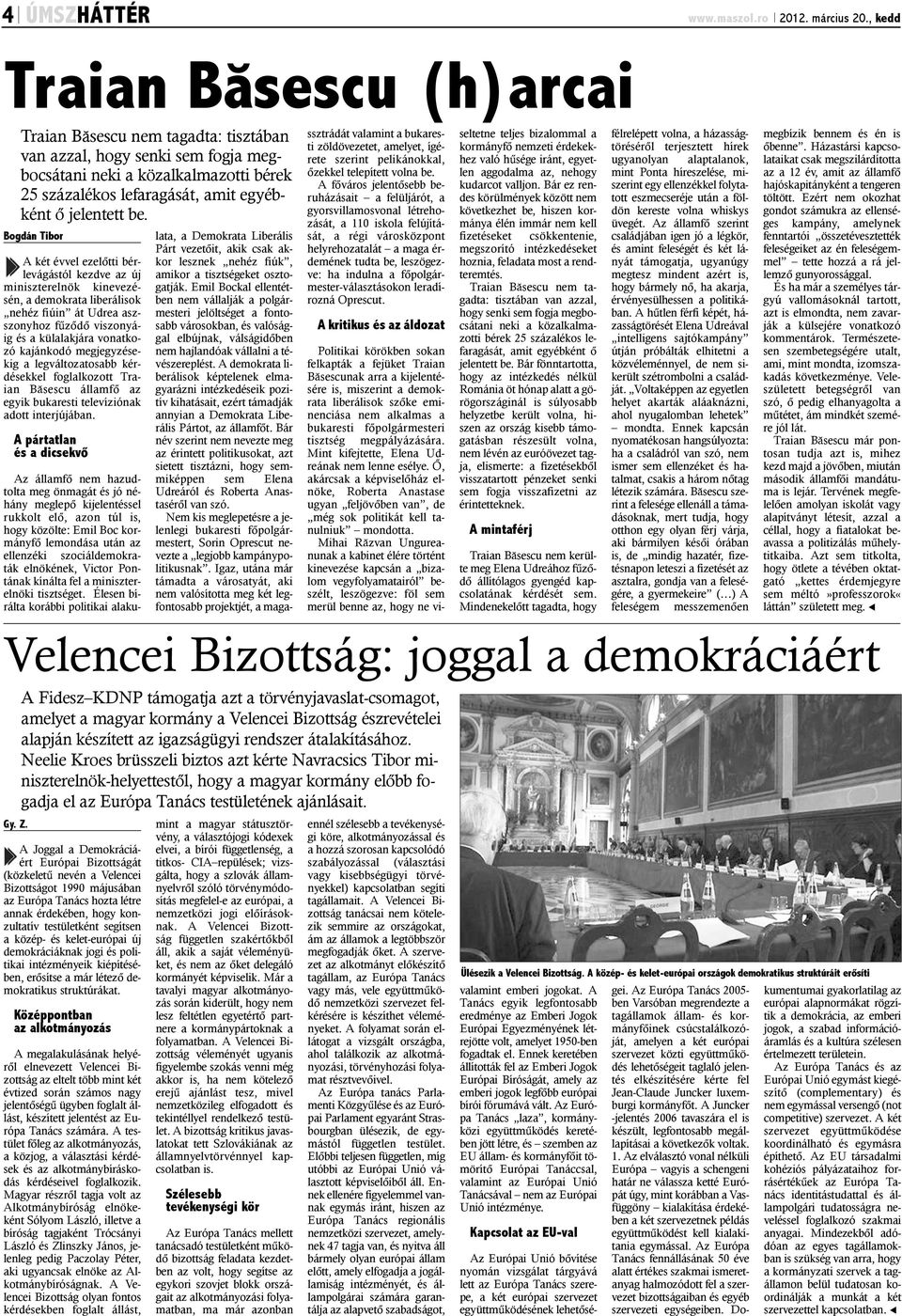 Bogdán Tibor A két évvel ezelõtti bérlevágástól kezdve az új miniszterelnök kinevezésén, a demokrata liberálisok nehéz fiúin át Udrea aszszonyhoz fûzõdõ viszonyáig és a külalakjára vonatkozó