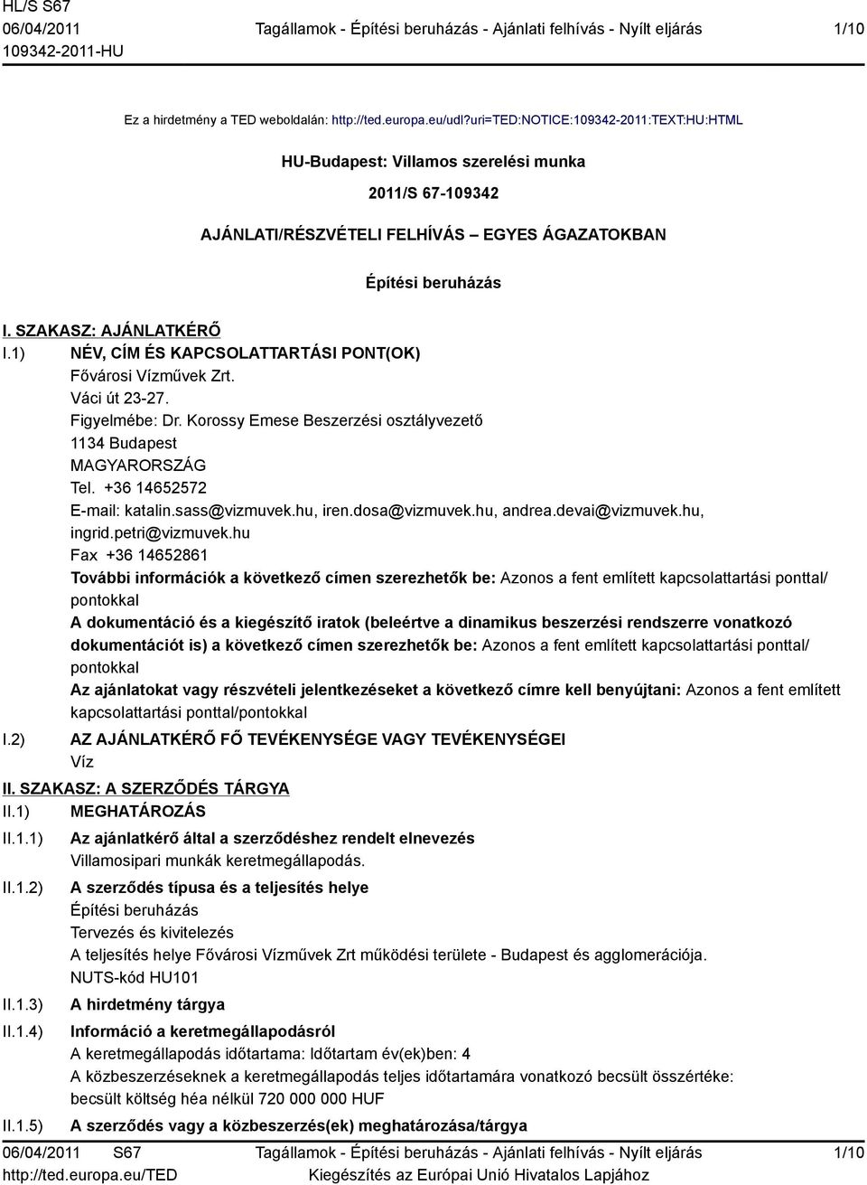 1) NÉV, CÍM ÉS KAPCSOLATTARTÁSI PONT(OK) Fővárosi Vízművek Zrt. Váci út 23-27. Figyelmébe: Dr. Korossy Emese Beszerzési osztályvezető 1134 Budapest MAGYARORSZÁG Tel. +36 14652572 E-mail: katalin.