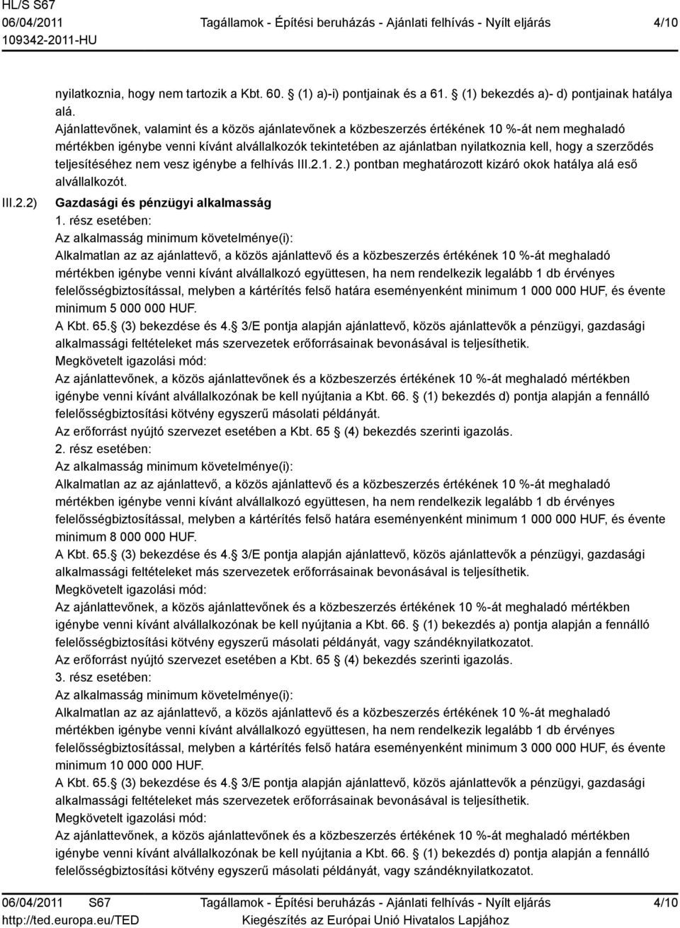 szerződés teljesítéséhez nem vesz igénybe a felhívás III.2.1. 2.) pontban meghatározott kizáró okok hatálya alá eső alvállalkozót. Gazdasági és pénzügyi alkalmasság 1.