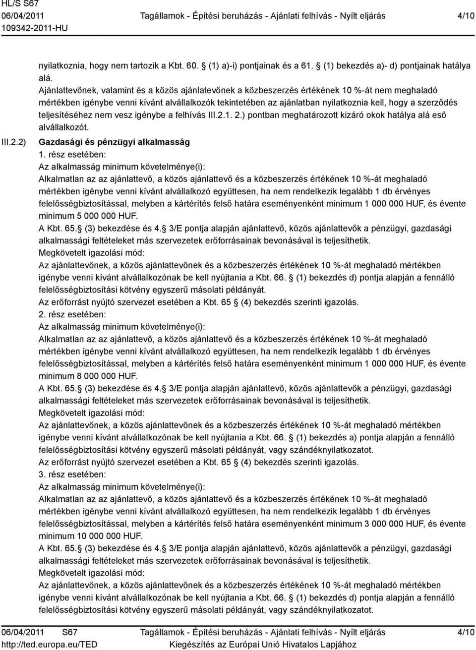 szerződés teljesítéséhez nem vesz igénybe a felhívás III.2.1. 2.) pontban meghatározott kizáró okok hatálya alá eső alvállalkozót. Gazdasági és pénzügyi alkalmasság 1.