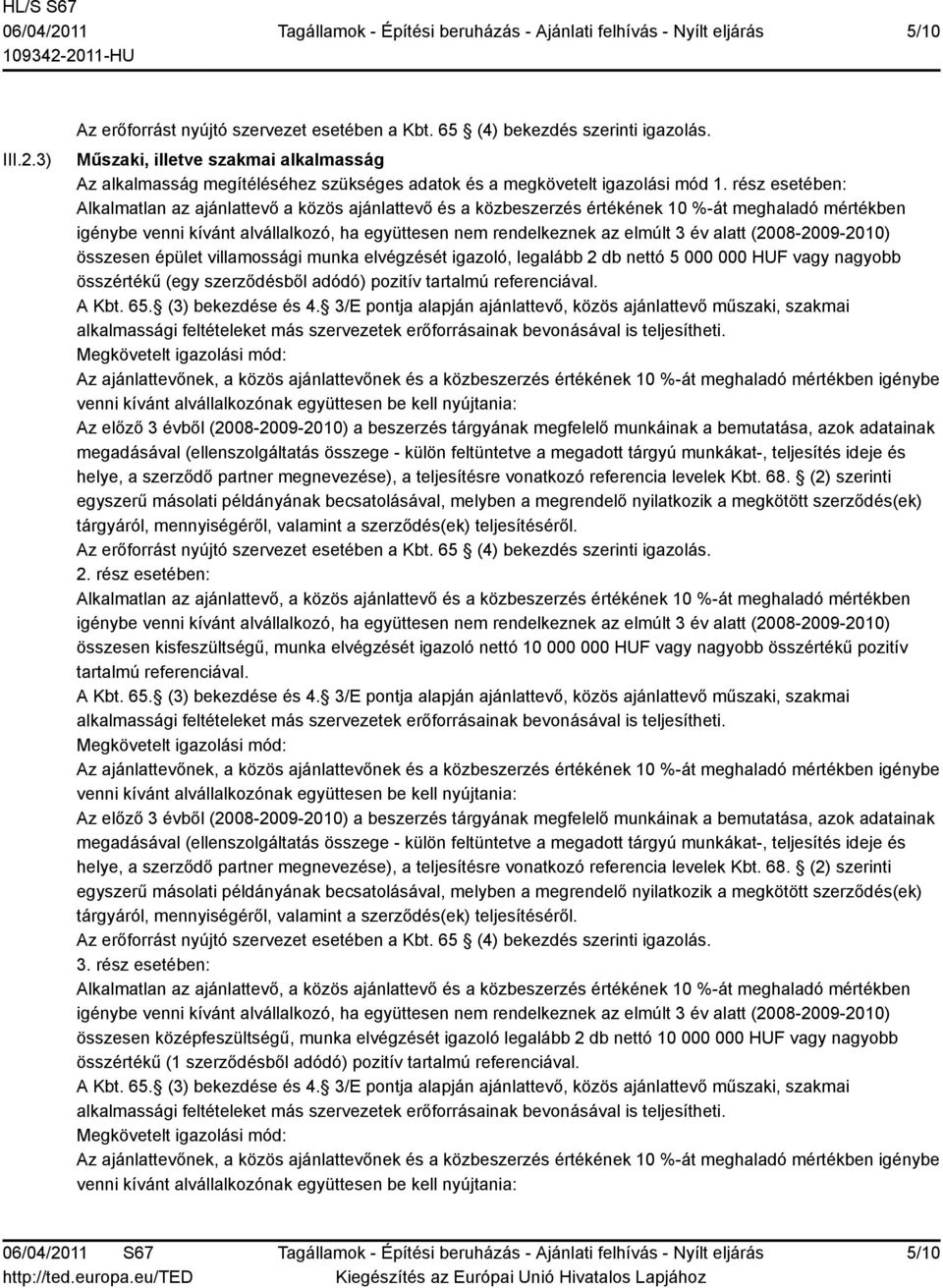 alatt (2008-2009-2010) összesen épület villamossági munka elvégzését igazoló, legalább 2 db nettó 5 000 000 HUF vagy nagyobb összértékű (egy szerződésből adódó) pozitív tartalmú referenciával.