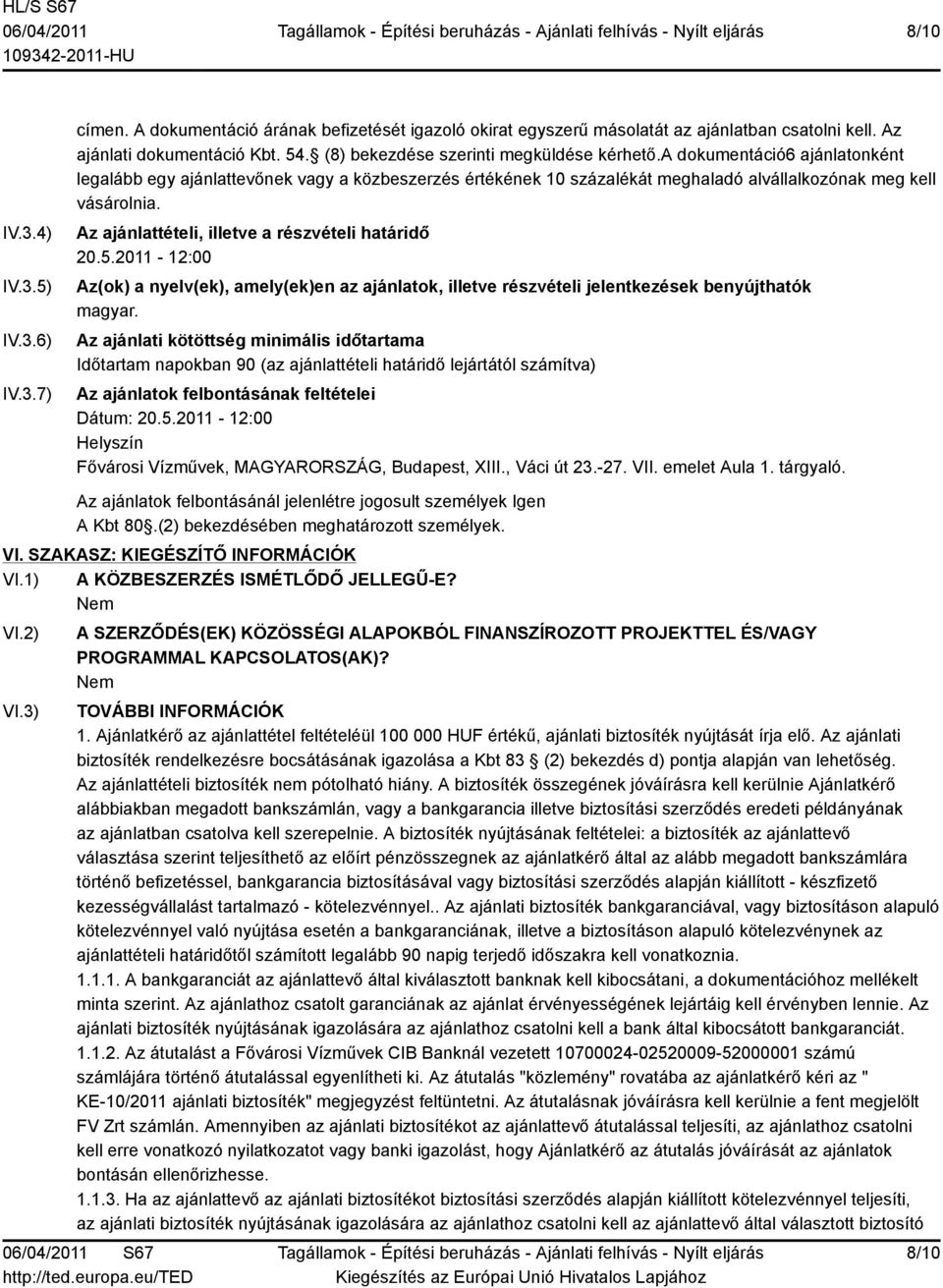 Az ajánlattételi, illetve a részvételi határidő 20.5.2011-12:00 Az(ok) a nyelv(ek), amely(ek)en az ajánlatok, illetve részvételi jelentkezések benyújthatók magyar.