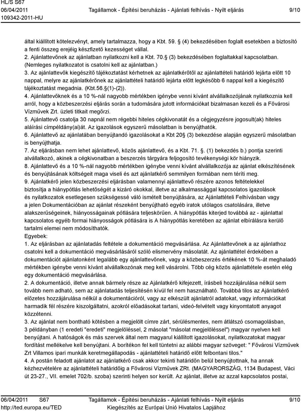 Az ajánlattevők kiegészítő tájékoztatást kérhetnek az ajánlatkérőtől az ajánlattételi határidő lejárta előtt 10 nappal, melyre az ajánlatkérőnek az ajánlattételi határidő lejárta előtt legkésőbb 6