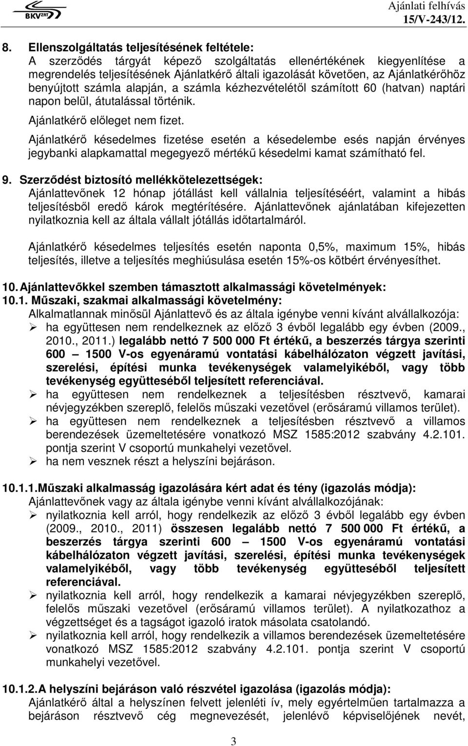 benyújtott számla alapján, a számla kézhezvételétől számított 60 (hatvan) naptári napon belül, átutalással történik. Ajánlatkérő előleget nem fizet.