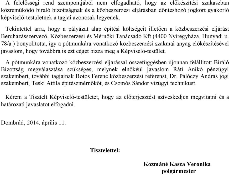 (4400 Nyíregyháza, Hunyadi u. 78/a.) bonyolította, így a pótmunkára vonatkozó közbeszerzési szakmai anyag előkészítésével javaslom, hogy továbbra is ezt céget bízza meg a Képviselő-testület.