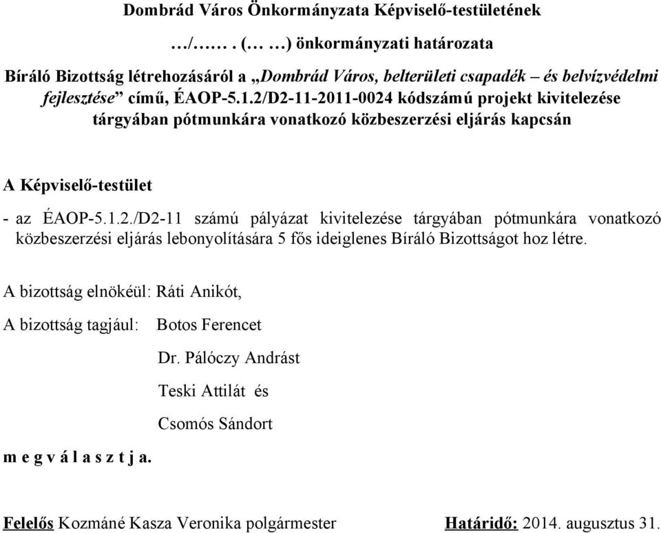 2/D2-11-2011-0024 kódszámú projekt kivitelezése tárgyában pótmunkára vonatkozó közbeszerzési eljárás kapcsán A Képviselő-testület - az ÉAOP-5.1.2./D2-11 számú pályázat kivitelezése tárgyában pótmunkára vonatkozó közbeszerzési eljárás lebonyolítására 5 fős ideiglenes Bíráló Bizottságot hoz létre.