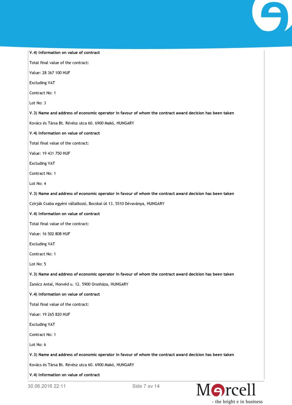 5510 Dévaványa, HUNGARY V.4) Information on value of contract Total final value of the contract: Value: 16 502 808 HUF Excluding VAT Lot No: 5 Zanócz Antal, Honvéd u. 12.