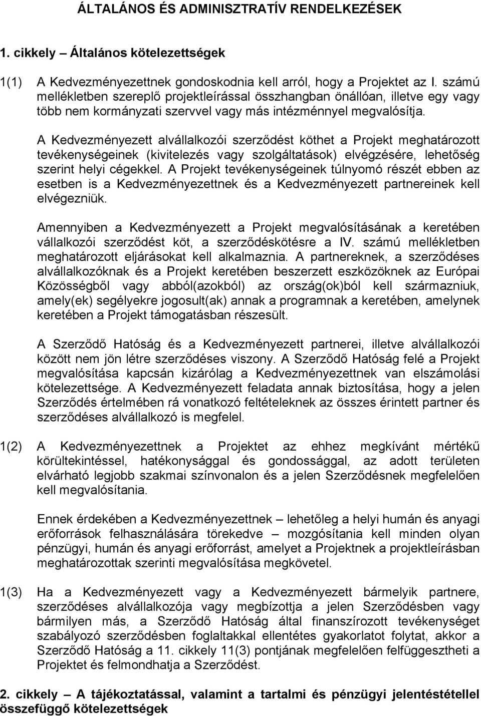 A Kedvezményezett alvállalkozói szerződést köthet a Projekt meghatározott tevékenységeinek (kivitelezés vagy szolgáltatások) elvégzésére, lehetőség szerint helyi cégekkel.