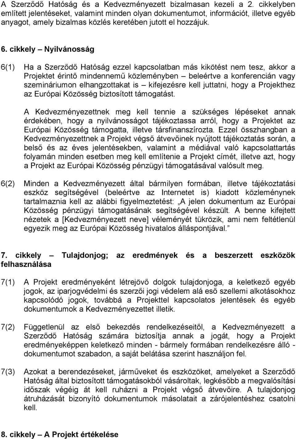 cikkely Nyilvánosság 6(1) Ha a Szerződő Hatóság ezzel kapcsolatban más kikötést nem tesz, akkor a Projektet érintő mindennemű közleményben beleértve a konferencián vagy szemináriumon elhangzottakat