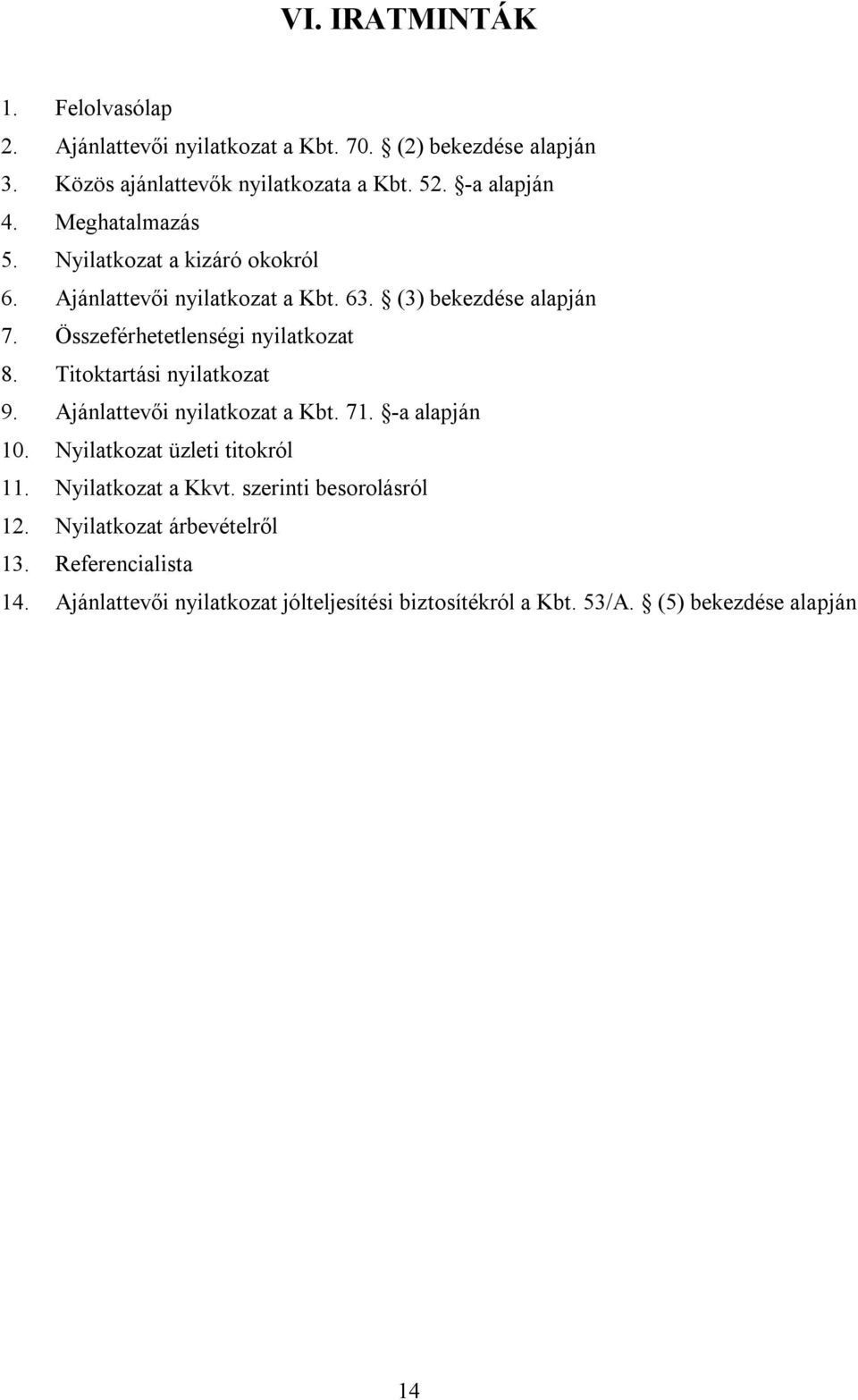 Összeférhetetlenségi nyilatkozat 8. Titoktartási nyilatkozat 9. Ajánlattevői nyilatkozat a Kbt. 71. -a alapján 10. Nyilatkozat üzleti titokról 11.