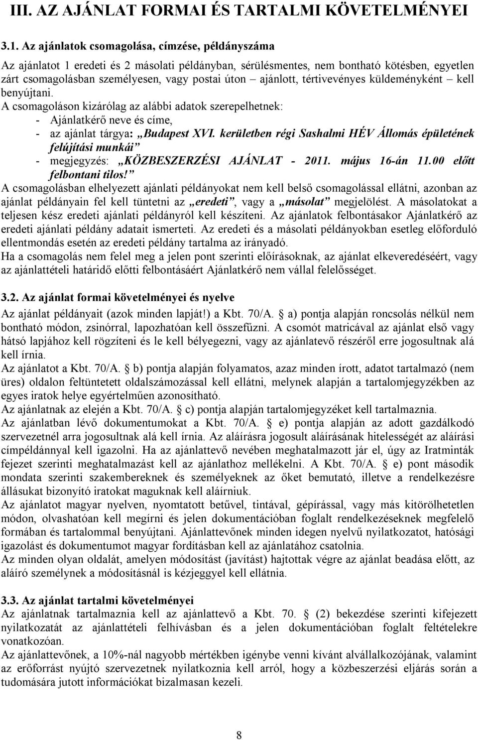 ajánlott, tértivevényes küldeményként kell benyújtani. A csomagoláson kizárólag az alábbi adatok szerepelhetnek: - Ajánlatkérő neve és címe, - az ajánlat tárgya: Budapest XVI.