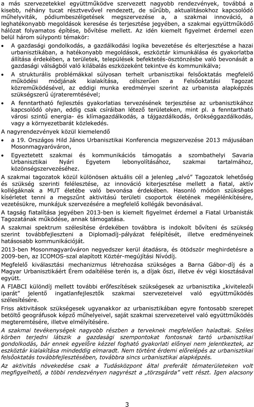 Az idén kiemelt figyelmet érdemel ezen belül három súlyponti témakör: A gazdasági gondolkodás, a gazdálkodási logika bevezetése és elterjesztése a hazai urbanisztikában, a hatékonyabb megoldások,