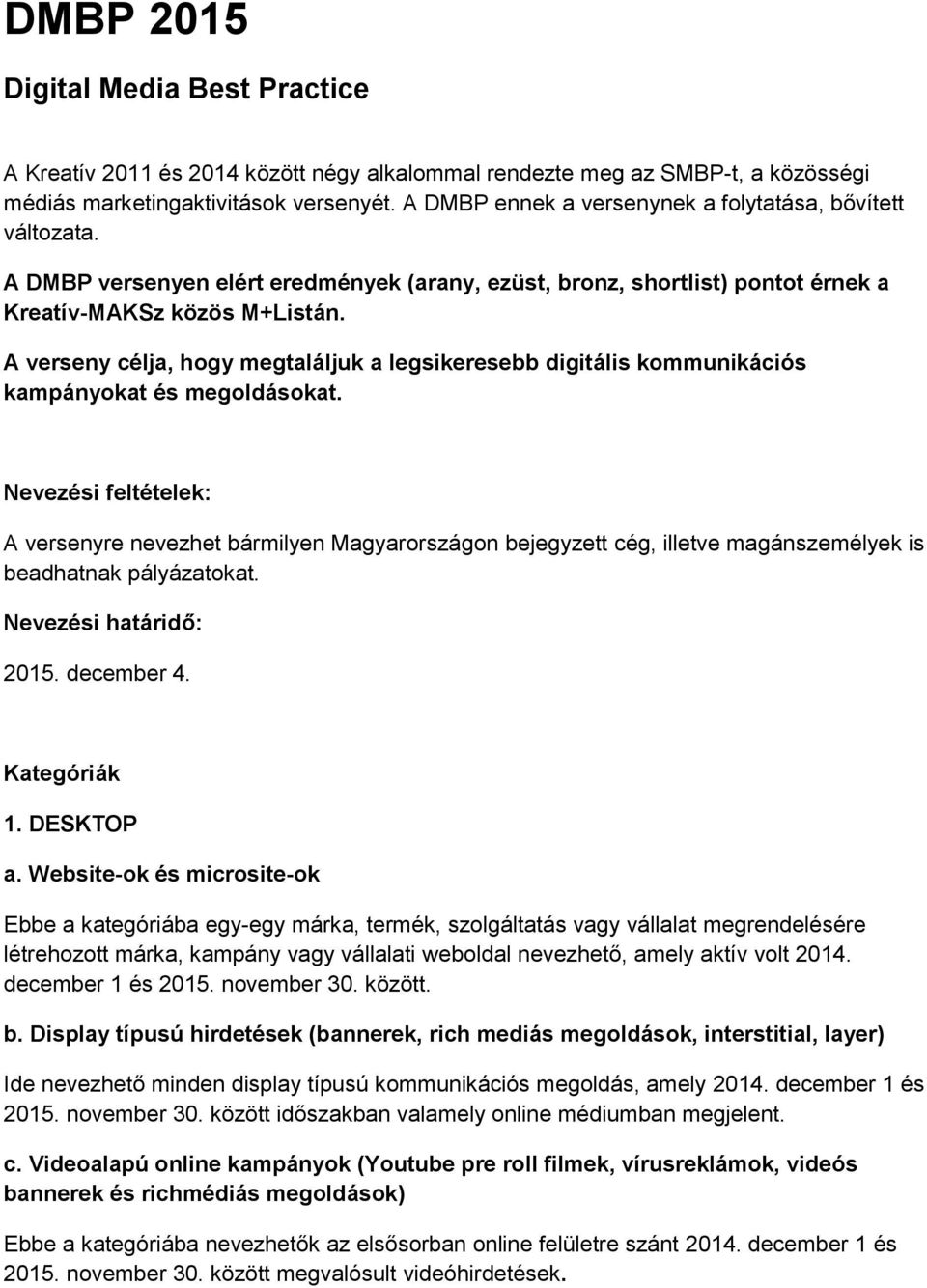 A verseny célja, hogy megtaláljuk a legsikeresebb digitális kommunikációs kampányokat és megoldásokat.