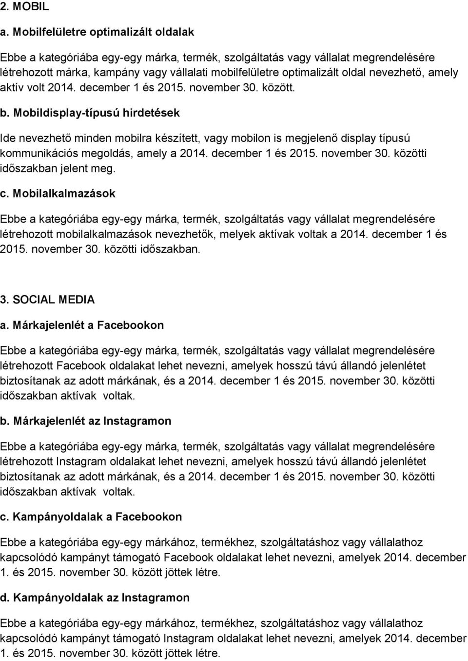 közötti időszakban jelent meg. c. Mobilalkalmazások létrehozott mobilalkalmazások nevezhetők, melyek aktívak voltak a 2014. december 1 és 2015. november 30. közötti időszakban. 3. SOCIAL MEDIA a.