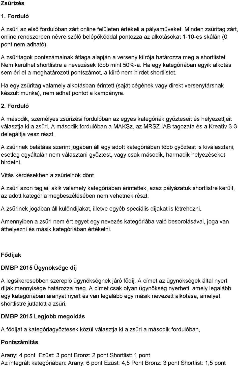 A zsűritagok pontszámainak átlaga alapján a verseny kiírója határozza meg a shortlistet. Nem kerülhet shortlistre a nevezések több mint 50%-a.