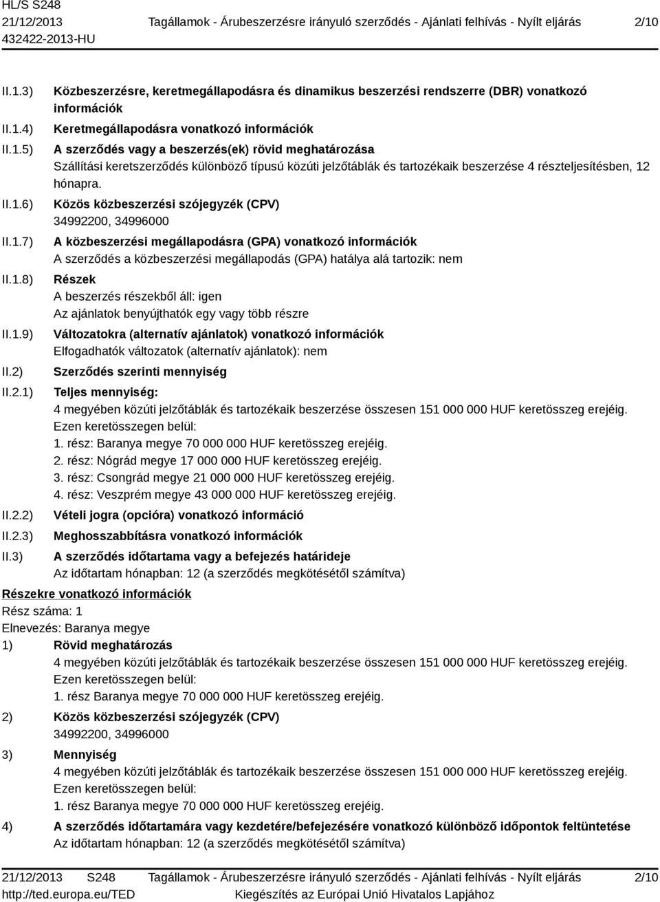 3) Közbeszerzésre, keretmegállapodásra és dinamikus beszerzési rendszerre (DBR) vonatkozó információk Keretmegállapodásra vonatkozó információk A szerződés vagy a beszerzés(ek) rövid meghatározása