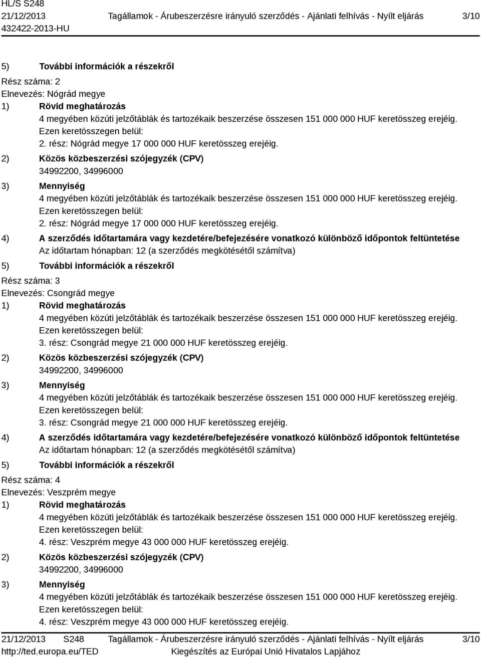 4) A szerződés időtartamára vagy kezdetére/befejezésére vonatkozó különböző időpontok feltüntetése Az időtartam hónapban: 12 (a szerződés megkötésétől számítva) 5) További információk a részekről