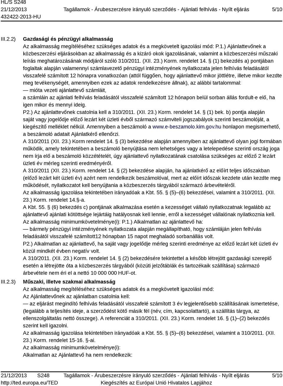 (1) bekezdés a) pontjában foglaltak alapján valamennyi számlavezető pénzügyi intézményének nyilatkozata jelen felhívás feladásától visszafelé számított 12 hónapra vonatkozóan (attól függően, hogy