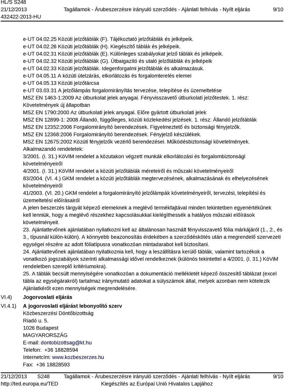 Idegenforgalmi jelzőtáblák és alkalmazásuk. e-ut 04.05.11 A közúti útelzárás, elkorlátozás és forgalomterelés elemei e-ut 04.05.13 Közúti jelzőtárcsa e-ut 03.