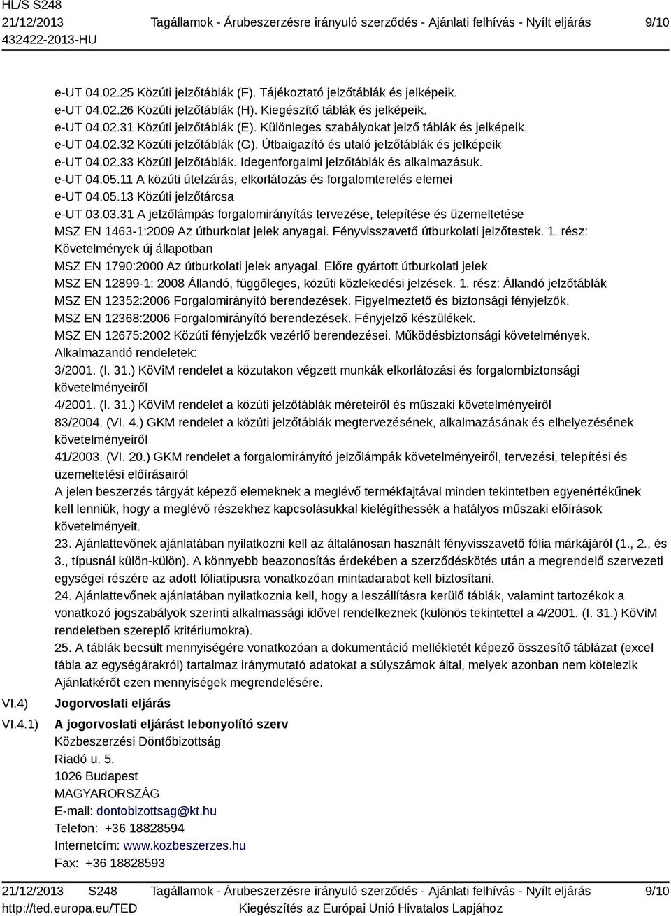 Idegenforgalmi jelzőtáblák és alkalmazásuk. e-ut 04.05.11 A közúti útelzárás, elkorlátozás és forgalomterelés elemei e-ut 04.05.13 Közúti jelzőtárcsa e-ut 03.