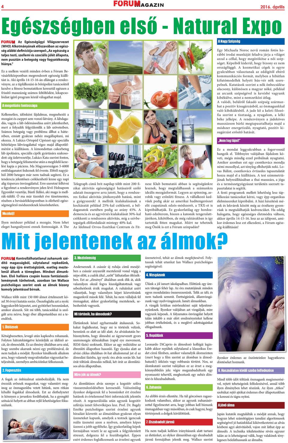 szociális jólét állapota, nem pusztán a betegség vagy fogyatékosság hiánya. Ez a szellem vezérli minden évben a Fórum Bevásárlóközpontban megrendezett egészség kiállítást is.
