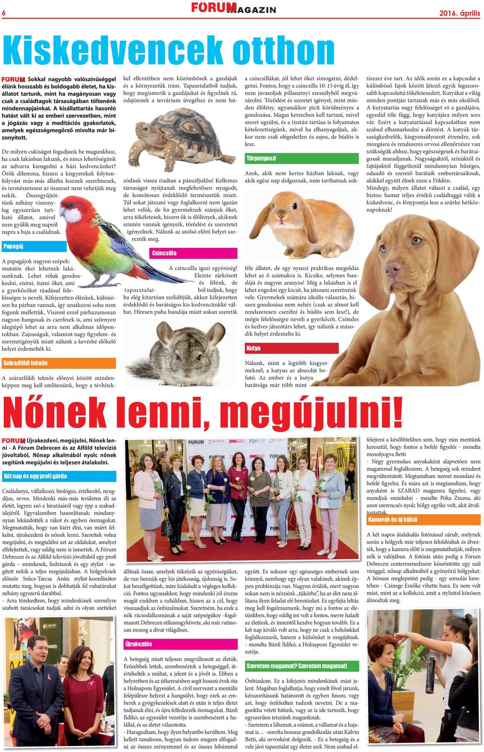 mindennapjainkat. A kisállattartás hasonló hatást vált ki az emberi szervezetben, mint a jógázás vagy a meditációs gyakorlatok, amelyek egészségmegőrző mivolta már bizonyított.