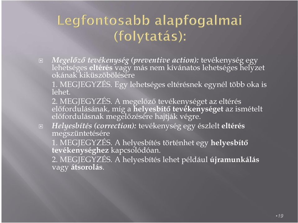 A megelőző tevékenységet az eltérés előfordulásának, míg a helyesbítő tevékenységet az ismételt előfordulásnak megelőzésére hajtják végre.