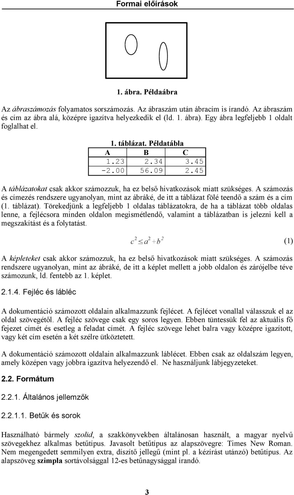 A számozás és címezés rendszere ugyanolyan, mint az ábráké, de itt a táblázat fölé teendő a szám és a cím (1. táblázat).