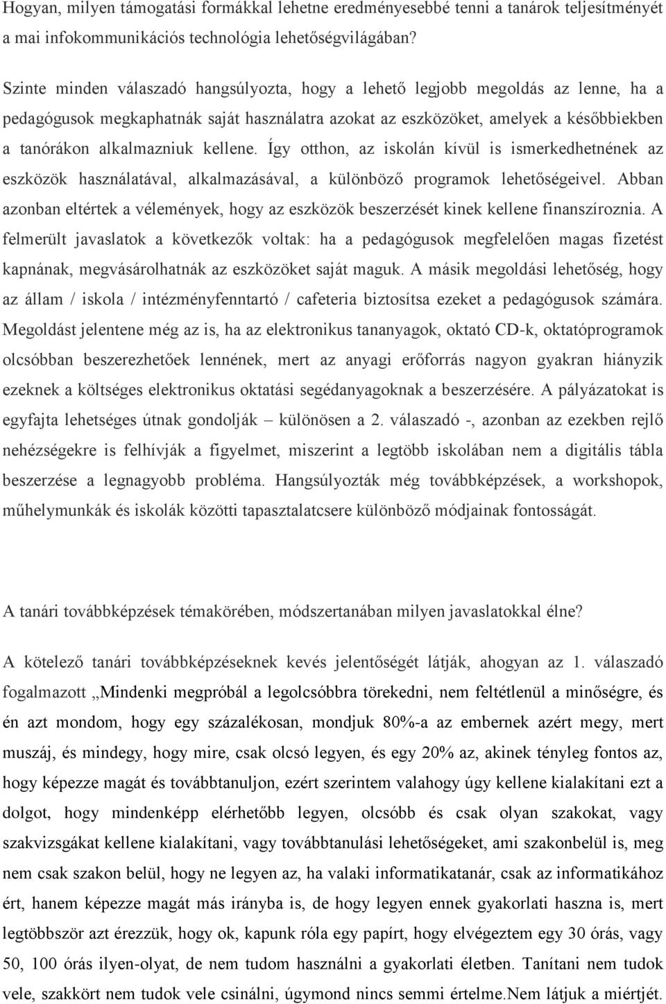 kellene. Így otthon, az iskolán kívül is ismerkedhetnének az eszközök használatával, alkalmazásával, a különböző programok lehetőségeivel.