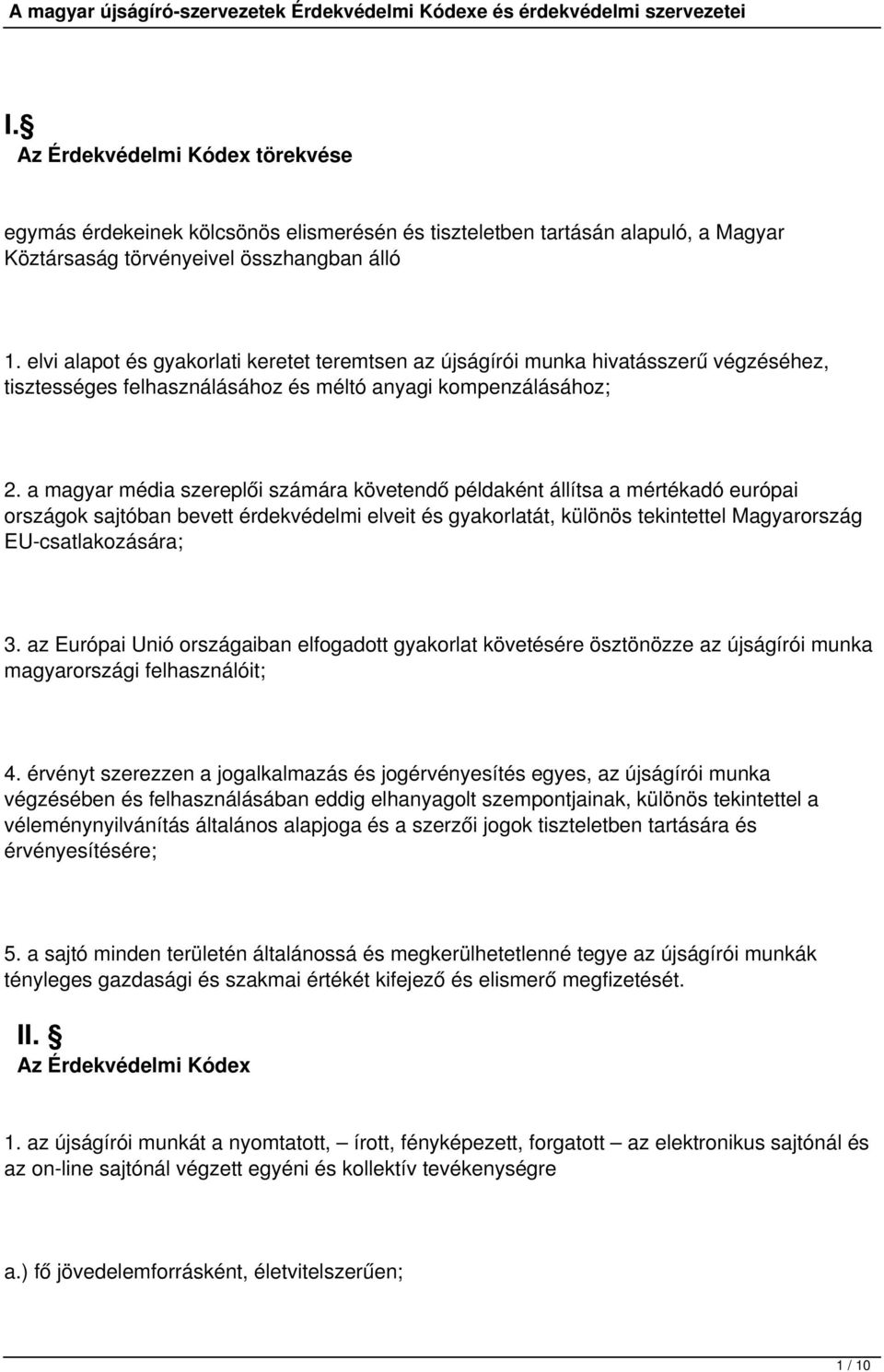 a magyar média szereplői számára követendő példaként állítsa a mértékadó európai országok sajtóban bevett érdekvédelmi elveit és gyakorlatát, különös tekintettel Magyarország EU-csatlakozására; 3.