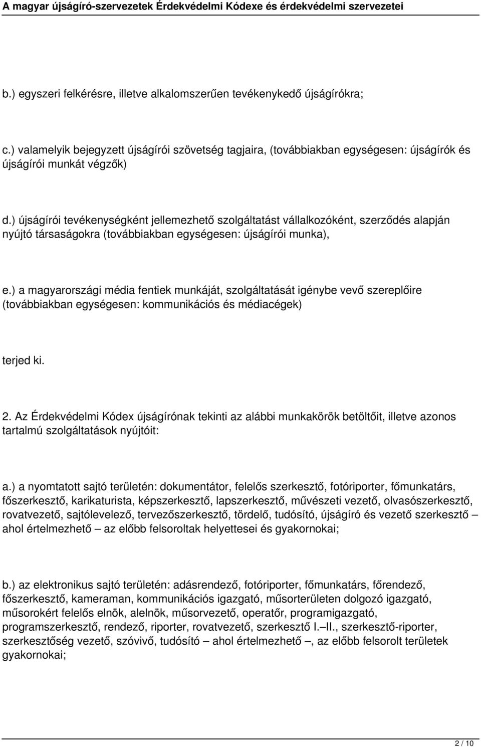 ) a magyarországi média fentiek munkáját, szolgáltatását igénybe vevő szereplőire (továbbiakban egységesen: kommunikációs és médiacégek) terjed ki. 2.