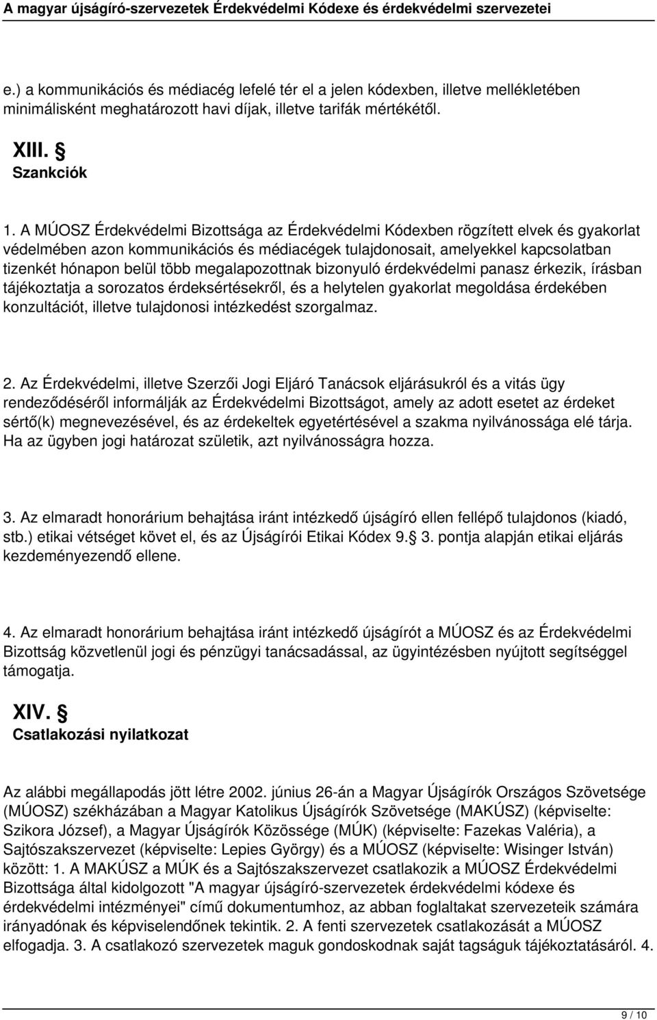 megalapozottnak bizonyuló érdekvédelmi panasz érkezik, írásban tájékoztatja a sorozatos érdeksértésekről, és a helytelen gyakorlat megoldása érdekében konzultációt, illetve tulajdonosi intézkedést