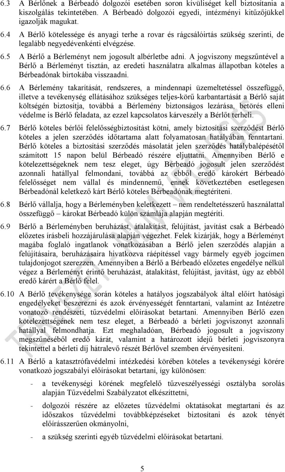 A jogviszony megszűntével a Bérlő a Bérleményt tisztán, az eredeti használatra alkalmas állapotban köteles a Bérbeadónak birtokába visszaadni. 6.