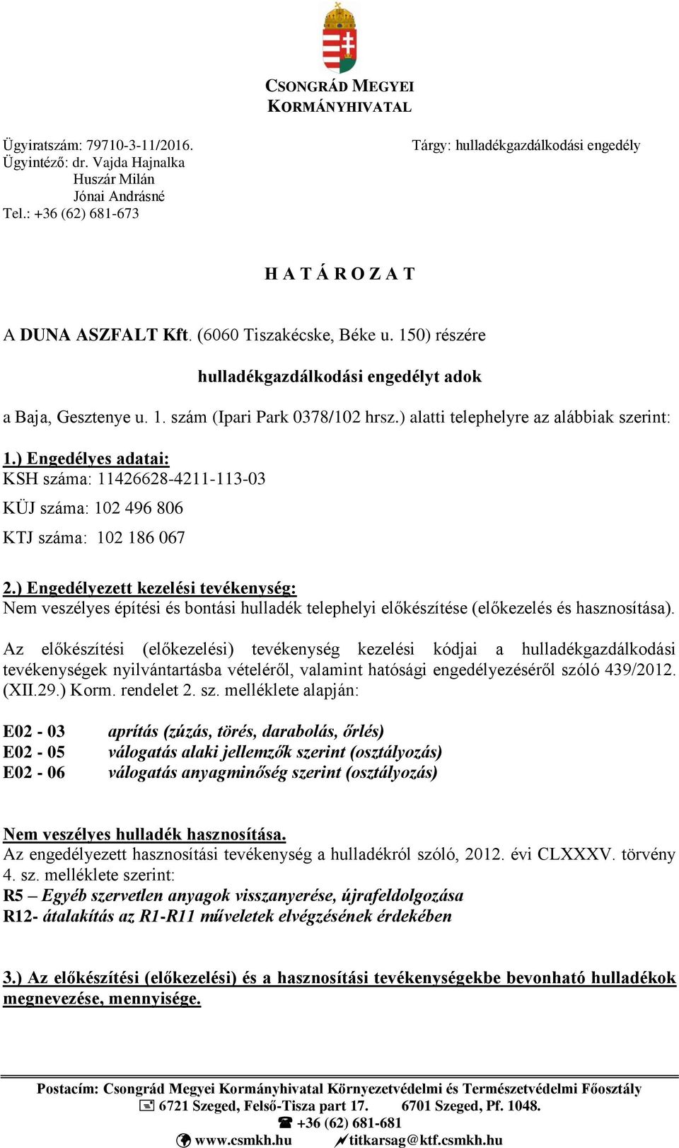 ) alatti telephelyre az alábbiak szerint: 1.) Engedélyes adatai: KSH száma: 11426628-4211-113-03 KÜJ száma: 102 496 806 KTJ száma: 102 186 067 2.