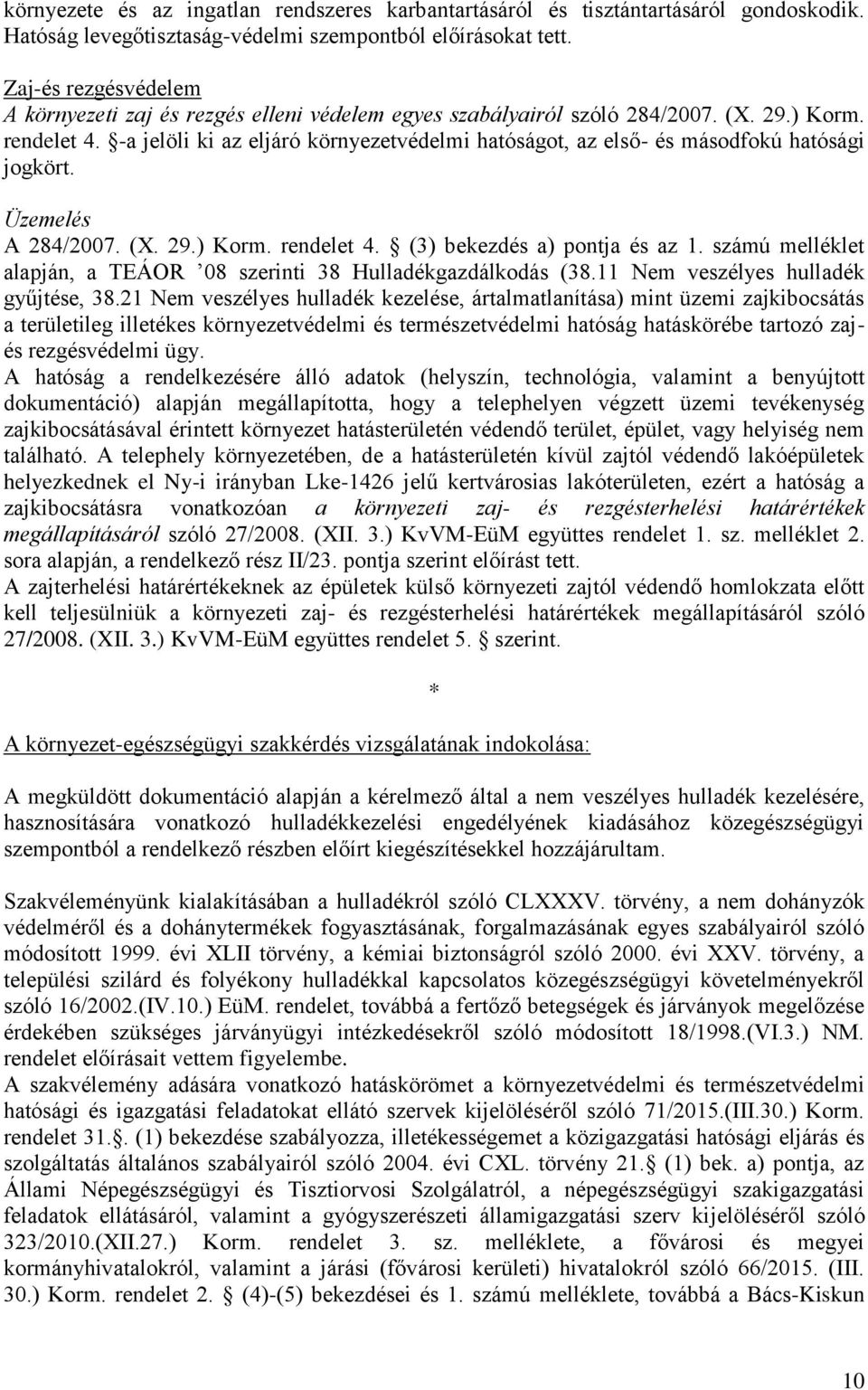 -a jelöli ki az eljáró környezetvédelmi hatóságot, az első- és másodfokú hatósági jogkört. Üzemelés A 284/2007. (X. 29.) Korm. rendelet 4. (3) bekezdés a) pontja és az 1.