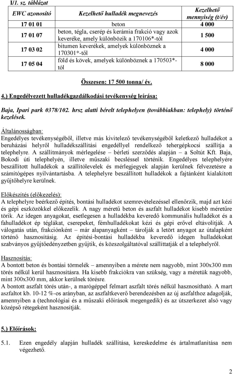 170106*-tól 1 500 17 03 02 bitumen keverékek, amelyek különböznek a 170301*-től 4 000 17 05 04 föld és kövek, amelyek különböznek a 170503*- tól 8 000 Összesen: 17 500 tonna/ év. 4.) Engedélyezett hulladékgazdálkodási tevékenység leírása: Baja, Ipari park 0378/102.