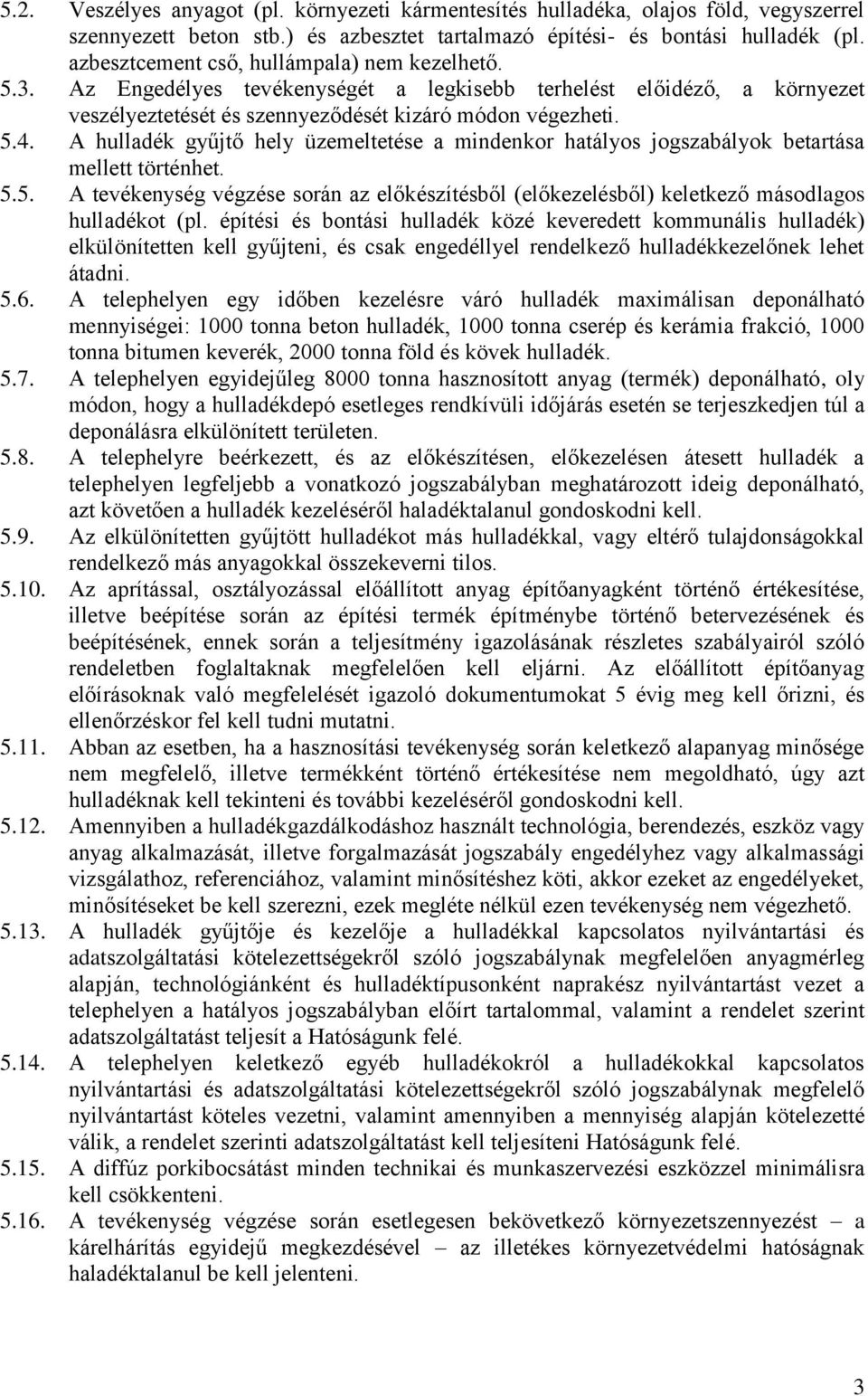 A hulladék gyűjtő hely üzemeltetése a mindenkor hatályos jogszabályok betartása mellett történhet. 5.5. A tevékenység végzése során az előkészítésből (előkezelésből) keletkező másodlagos hulladékot (pl.