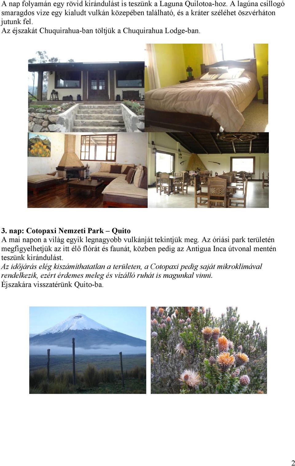 Az éjszakát Chuquirahua-ban töltjük a Chuquirahua Lodge-ban. 3. nap: Cotopaxi Nemzeti Park Quito A mai napon a világ egyik legnagyobb vulkánját tekintjük meg.