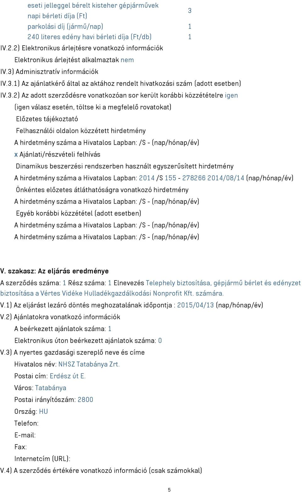 válasz esetén, töltse ki a megfelelő rovatokat) Előzetes tájékoztató Felhasználói oldalon közzétett hirdetmény A hirdetmény száma a Hivatalos Lapban: /S - (nap/hónap/év) x Ajánlati/részvételi