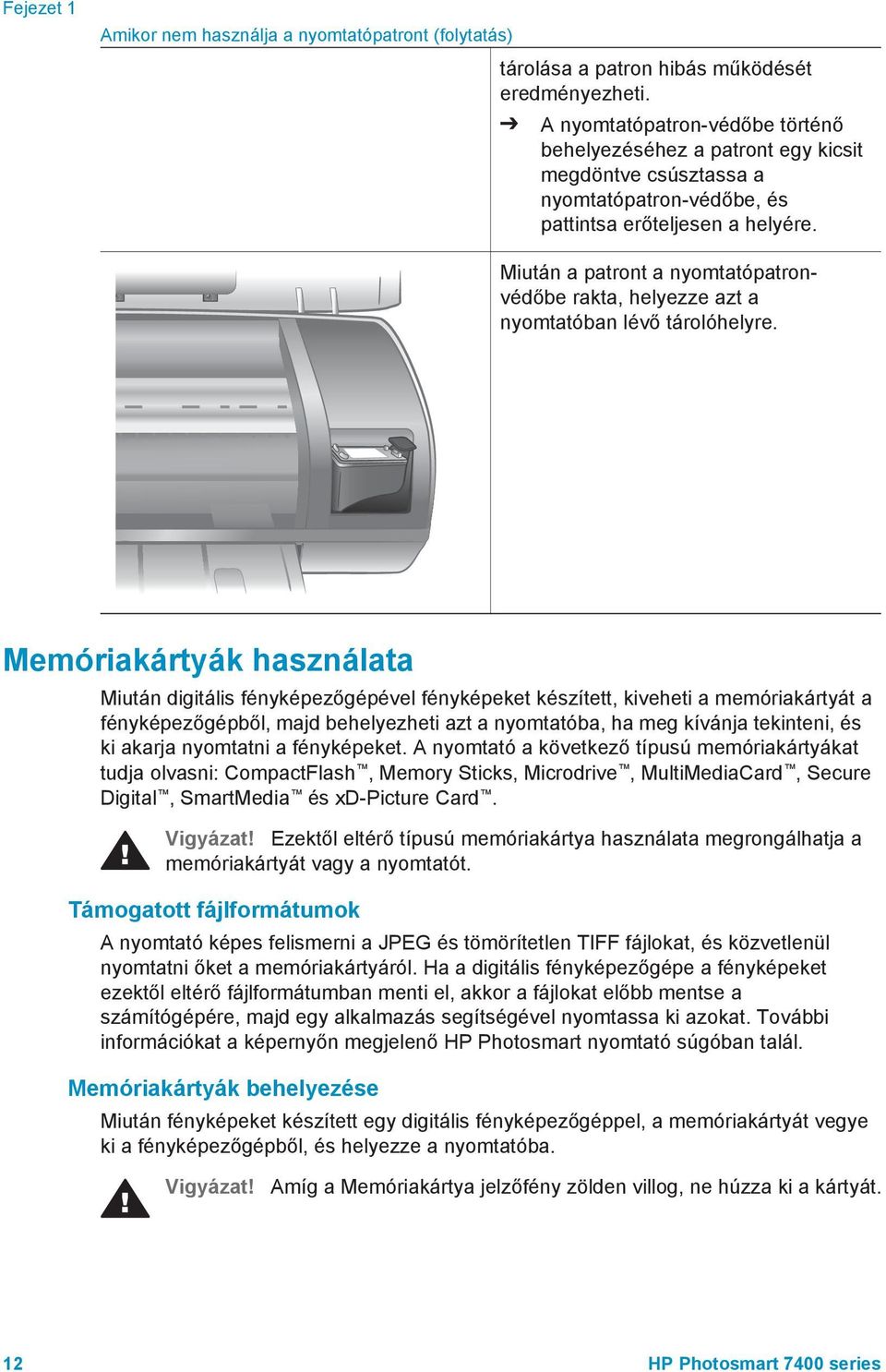 Miután a patront a nyomtatópatronvédőbe rakta, helyezze azt a nyomtatóban lévő tárolóhelyre.